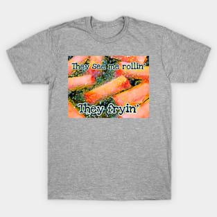 They see me Rollin’ They Fryin’ T-Shirt